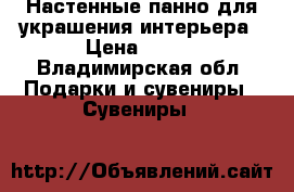 Настенные панно для украшения интерьера › Цена ­ 100 - Владимирская обл. Подарки и сувениры » Сувениры   